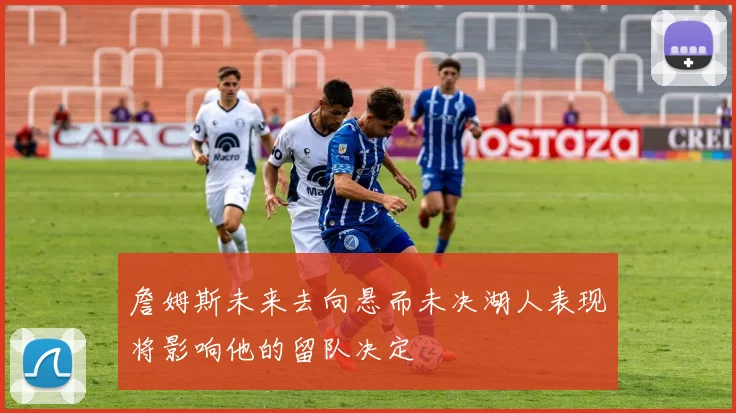 詹姆斯未来去向悬而未决湖人表现将影响他的留队决定