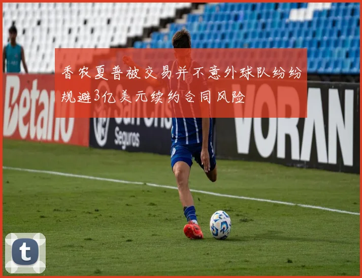 香农夏普被交易并不意外球队纷纷规避3亿美元续约合同风险